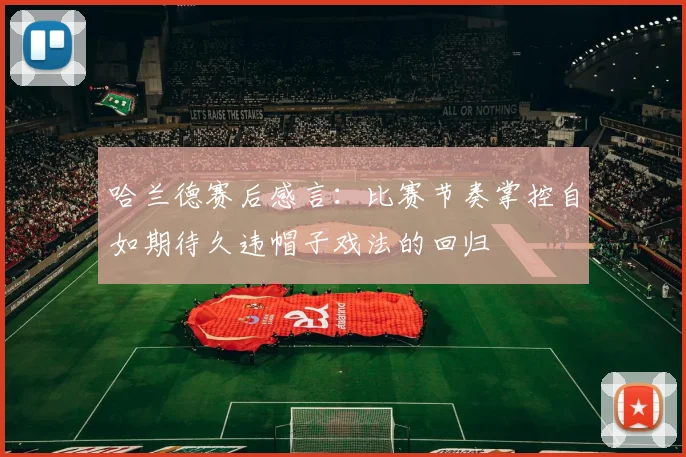 哈兰德赛后感言：比赛节奏掌控自如期待久违帽子戏法的回归