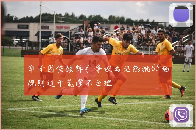 华子因伤缺阵引争议名记怒批65场规则过于荒谬不合理