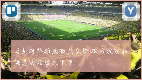 马刺对阵雄鹿激烈交锋 双方攻防拉满悬念延续到末节