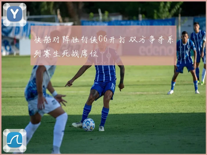 快船对阵独行侠G6开打 双方争夺系列赛生死战席位